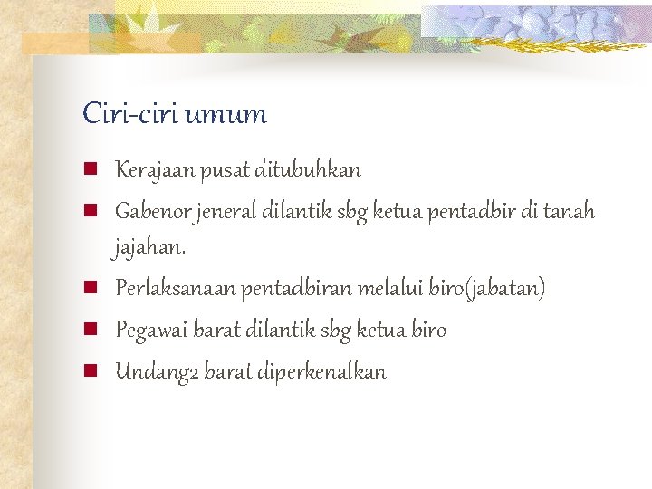 Ciri-ciri umum n n n Kerajaan pusat ditubuhkan Gabenor jeneral dilantik sbg ketua pentadbir