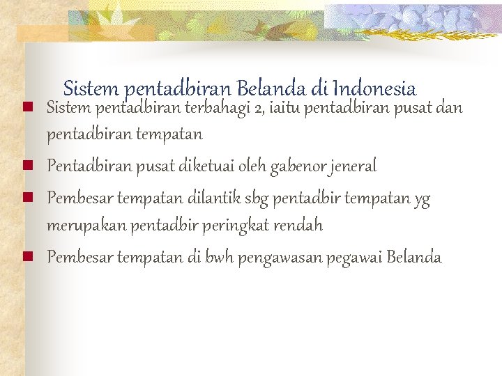 n n Sistem pentadbiran Belanda di Indonesia Sistem pentadbiran terbahagi 2, iaitu pentadbiran pusat