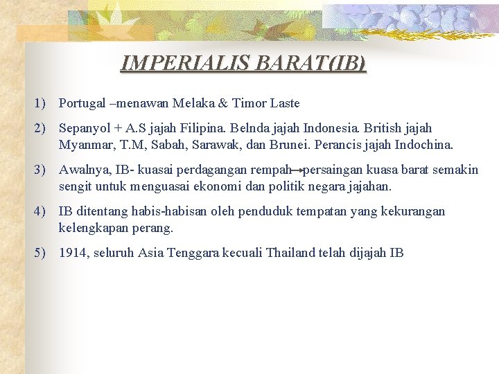 IMPERIALIS BARAT(IB) 1) Portugal –menawan Melaka & Timor Laste 2) Sepanyol + A. S