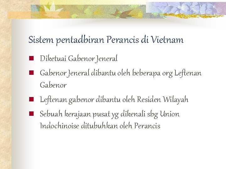 Sistem pentadbiran Perancis di Vietnam n n Diketuai Gabenor Jeneral dibantu oleh beberapa org