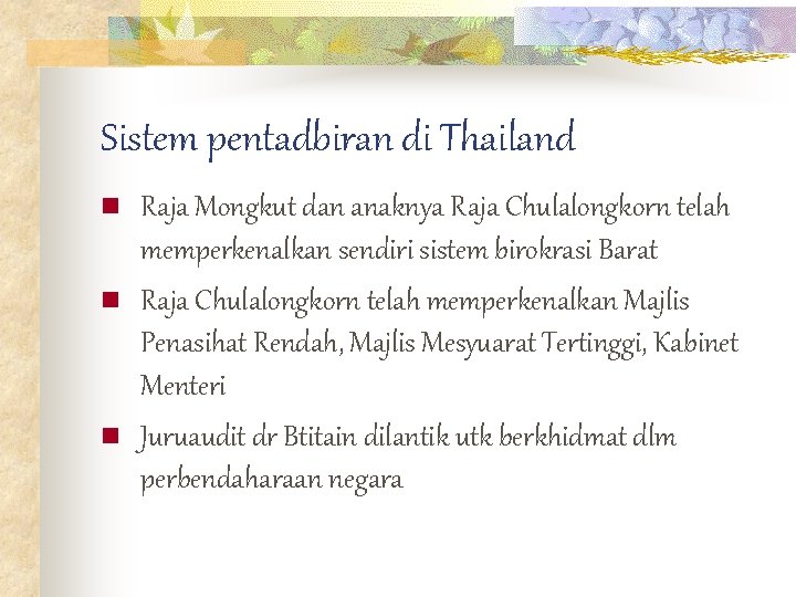 Sistem pentadbiran di Thailand n n n Raja Mongkut dan anaknya Raja Chulalongkorn telah