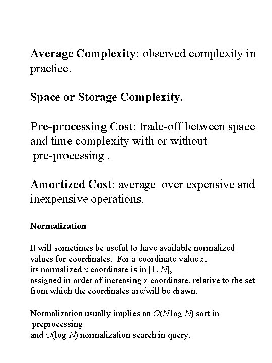 Average Complexity: observed complexity in practice. Space or Storage Complexity. Pre-processing Cost: trade-off between