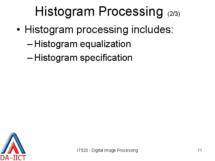 Histogram Processing (2/3) • Histogram processing includes: – Histogram equalization – Histogram specification IT