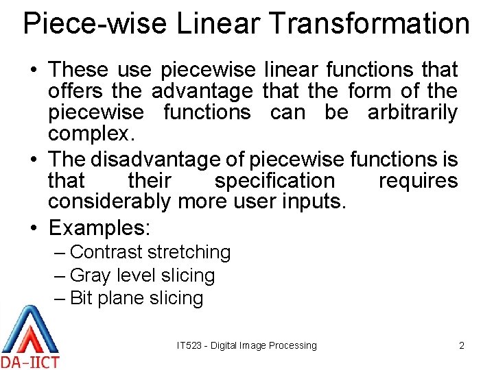 Piece-wise Linear Transformation • These use piecewise linear functions that offers the advantage that