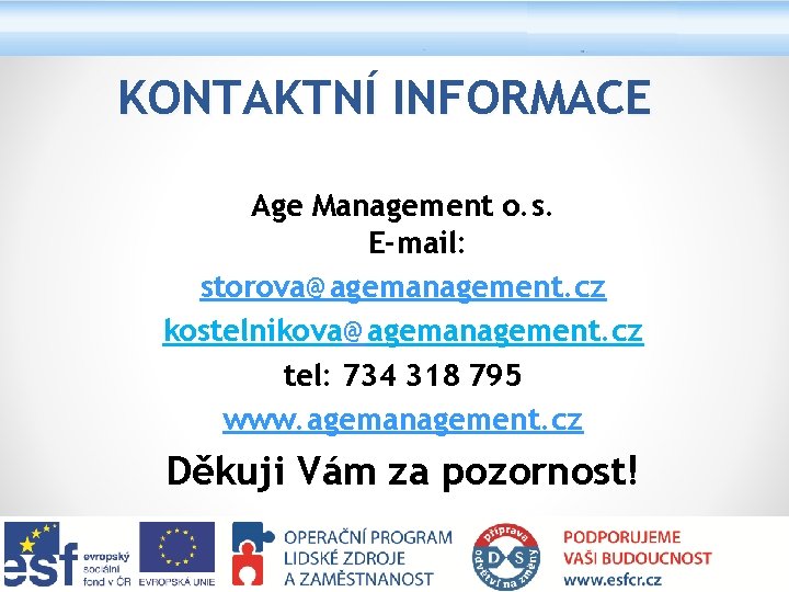KONTAKTNÍ INFORMACE Age Management o. s. E-mail: storova@agemanagement. cz kostelnikova@agemanagement. cz tel: 734 318