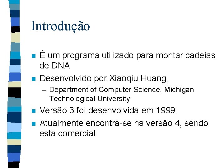 Introdução n n É um programa utilizado para montar cadeias de DNA Desenvolvido por