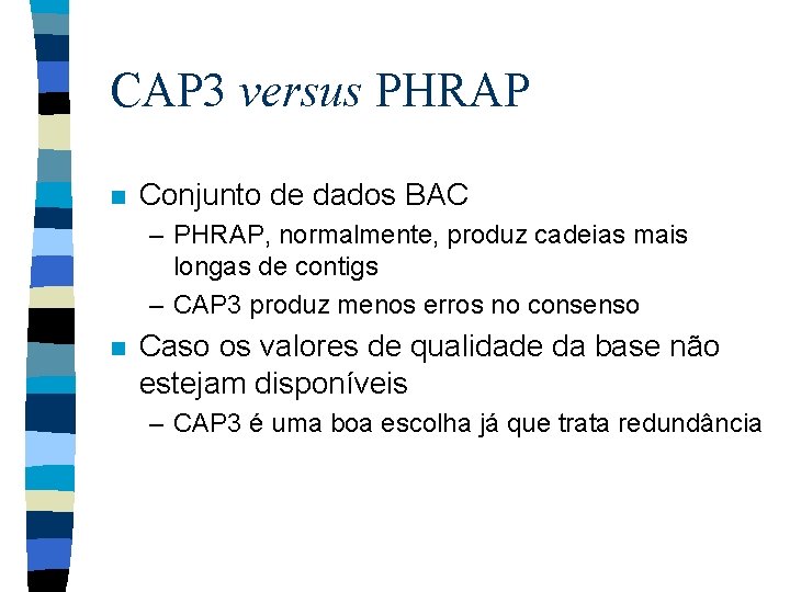 CAP 3 versus PHRAP n Conjunto de dados BAC – PHRAP, normalmente, produz cadeias