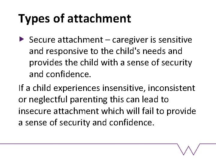 Types of attachment Secure attachment – caregiver is sensitive and responsive to the child's