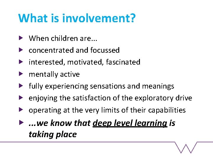 What is involvement? When children are. . . concentrated and focussed interested, motivated, fascinated