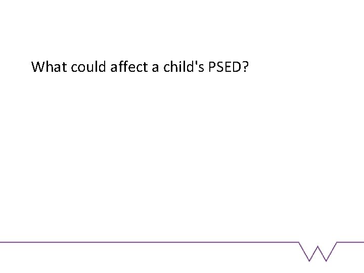 What could affect a child's PSED? 