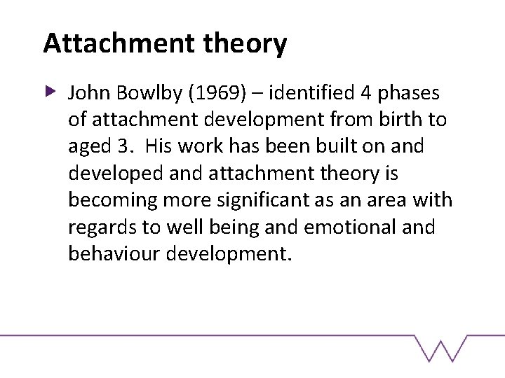 Attachment theory John Bowlby (1969) – identified 4 phases of attachment development from birth