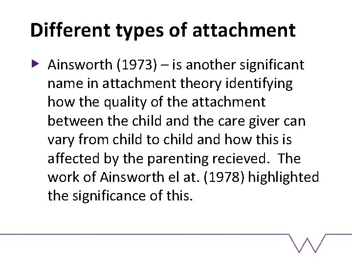 Different types of attachment Ainsworth (1973) – is another significant name in attachment theory