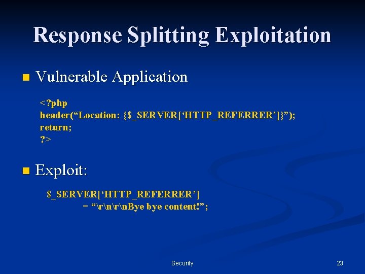 Response Splitting Exploitation n Vulnerable Application <? php header(“Location: {$_SERVER[‘HTTP_REFERRER’]}”); return; ? > n