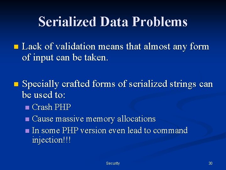 Serialized Data Problems n Lack of validation means that almost any form of input