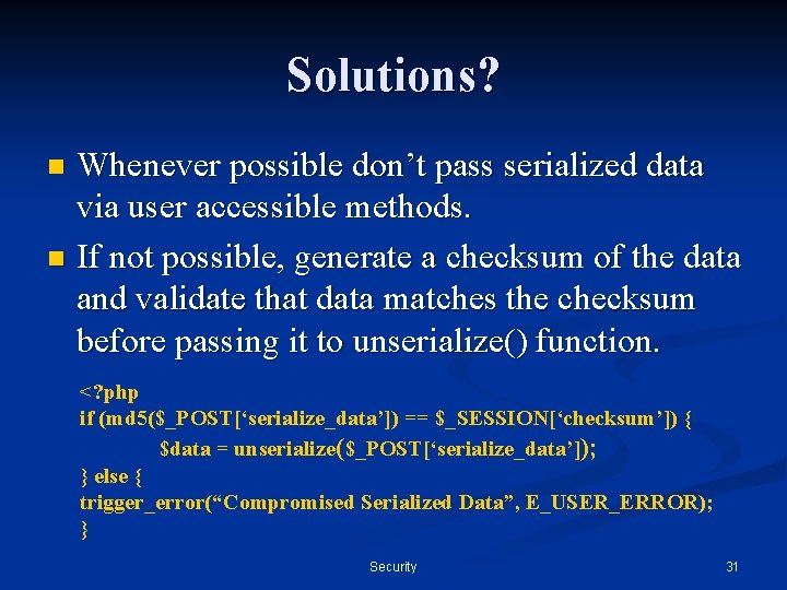 Solutions? Whenever possible don’t pass serialized data via user accessible methods. n If not