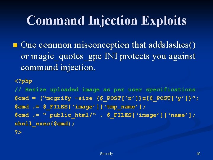 Command Injection Exploits n One common misconception that addslashes() or magic_quotes_gpc INI protects you