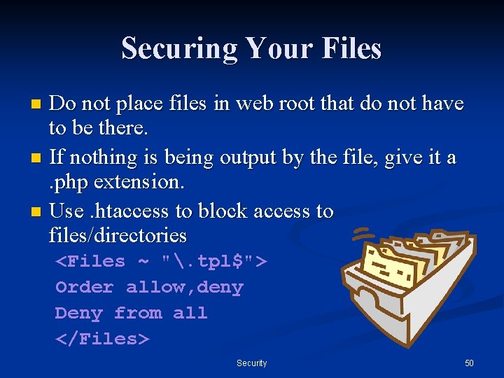 Securing Your Files Do not place files in web root that do not have