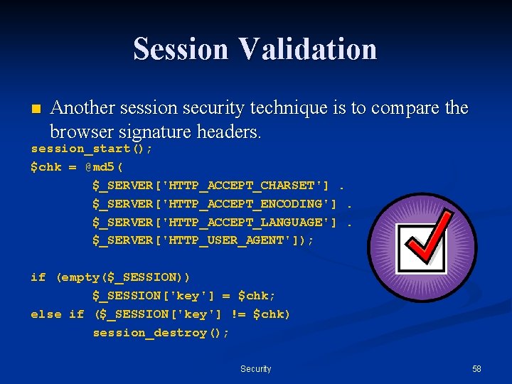 Session Validation n Another session security technique is to compare the browser signature headers.