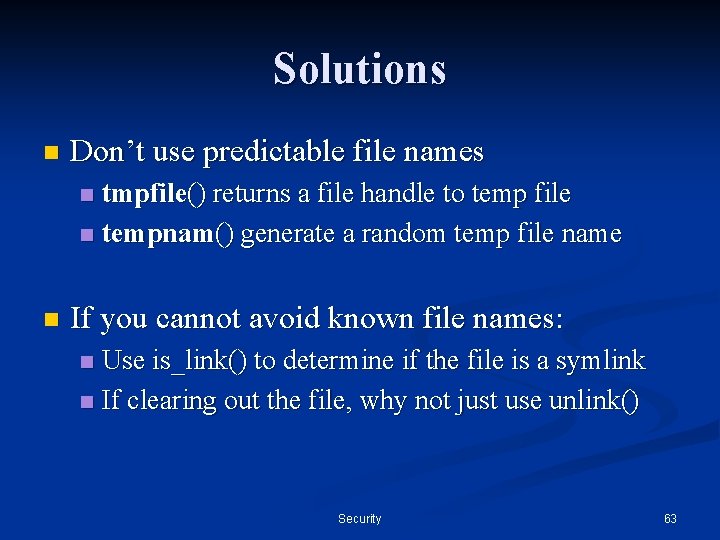 Solutions n Don’t use predictable file names tmpfile() returns a file handle to temp