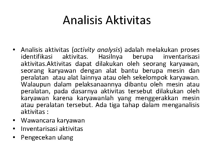 Analisis Aktivitas • Analisis aktivitas (activity analysis) adalah melakukan proses identifikasi aktivitas. Hasilnya berupa