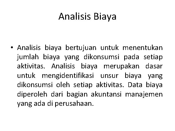 Analisis Biaya • Analisis biaya bertujuan untuk menentukan jumlah biaya yang dikonsumsi pada setiap