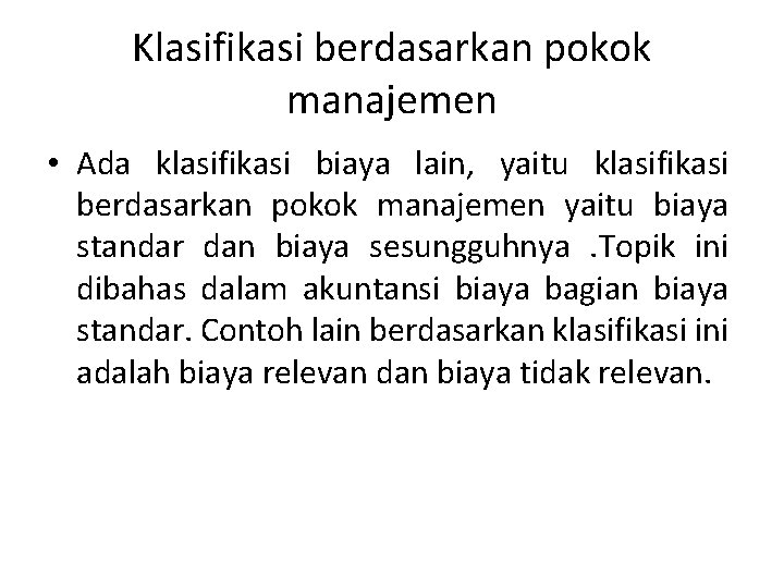 Klasifikasi berdasarkan pokok manajemen • Ada klasifikasi biaya lain, yaitu klasifikasi berdasarkan pokok manajemen