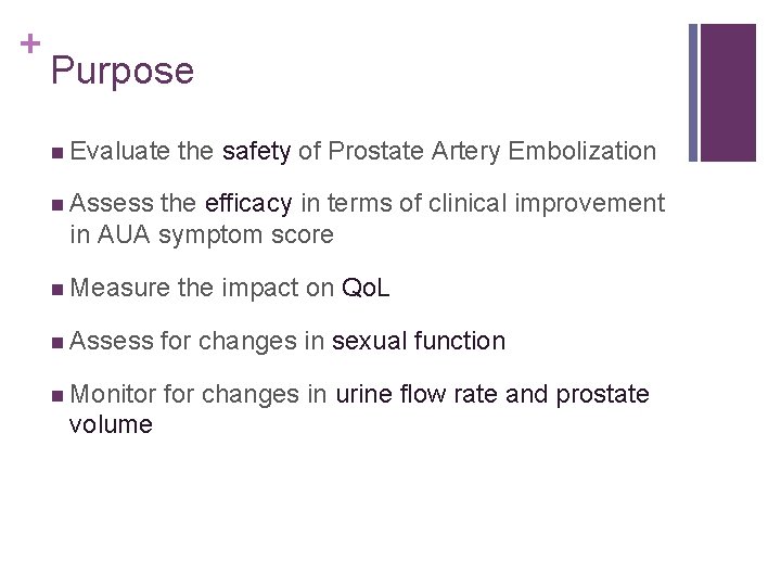 + Purpose n Evaluate the safety of Prostate Artery Embolization n Assess the efficacy
