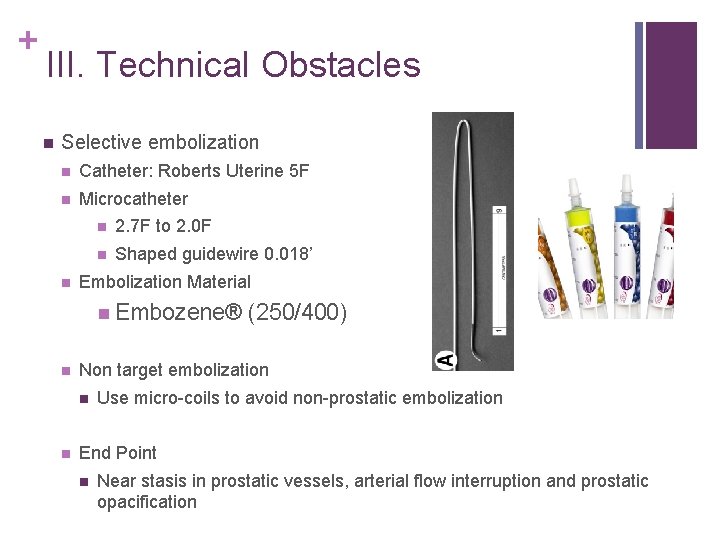 + III. Technical Obstacles n Selective embolization n Catheter: Roberts Uterine 5 F n
