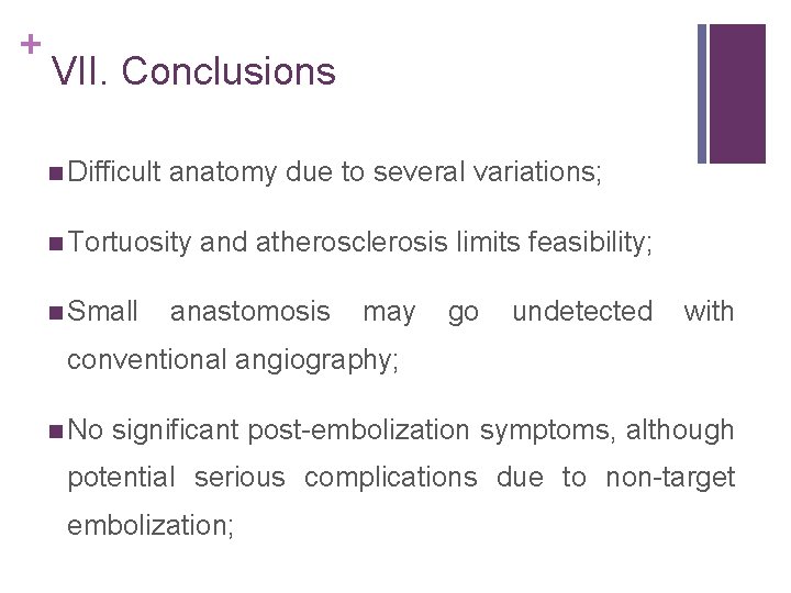+ VII. Conclusions n Difficult anatomy due to several variations; n Tortuosity n Small
