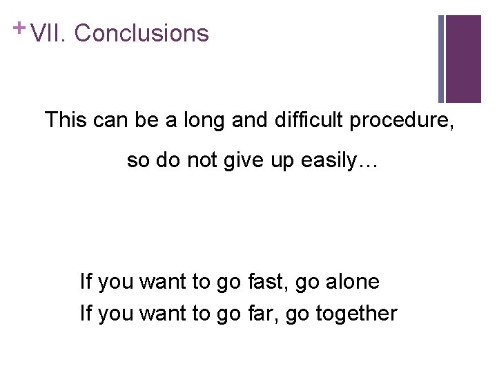 + VII. Conclusions This can be a long and difficult procedure, so do not