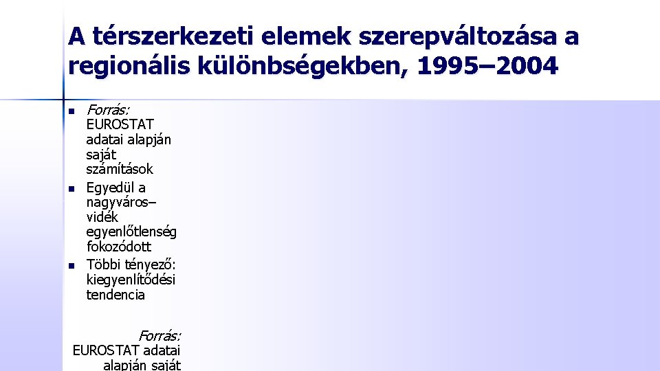 A térszerkezeti elemek szerepváltozása a regionális különbségekben, 1995– 2004 n n n Forrás: EUROSTAT