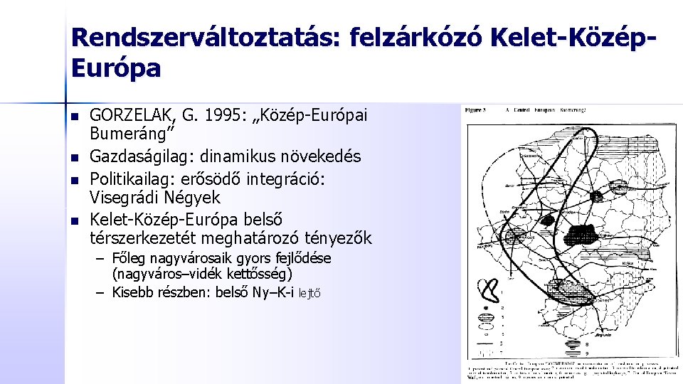 Rendszerváltoztatás: felzárkózó Kelet-Közép. Európa n n GORZELAK, G. 1995: „Közép-Európai Bumeráng” Gazdaságilag: dinamikus növekedés