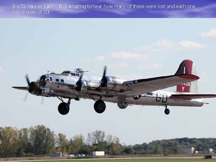 B-17 G Yankee Lady. It is amazing to hear how many of these were