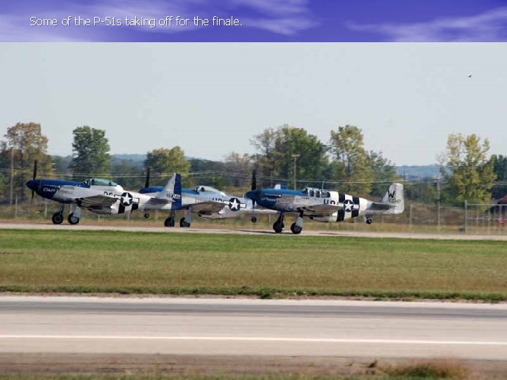Some of the P-51 s taking off for the finale. 