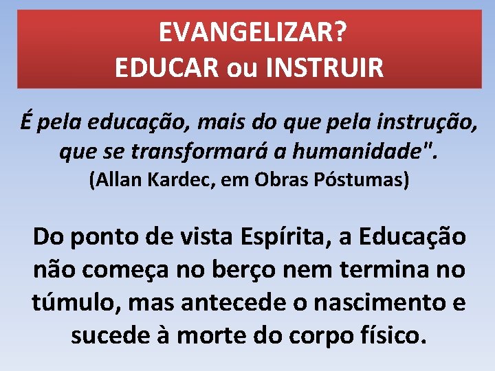 EVANGELIZAR? EDUCAR ou INSTRUIR É pela educação, mais do que pela instrução, que se