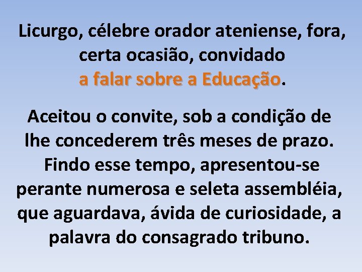 Licurgo, célebre orador ateniense, fora, certa ocasião, convidado a falar sobre a Educação Aceitou