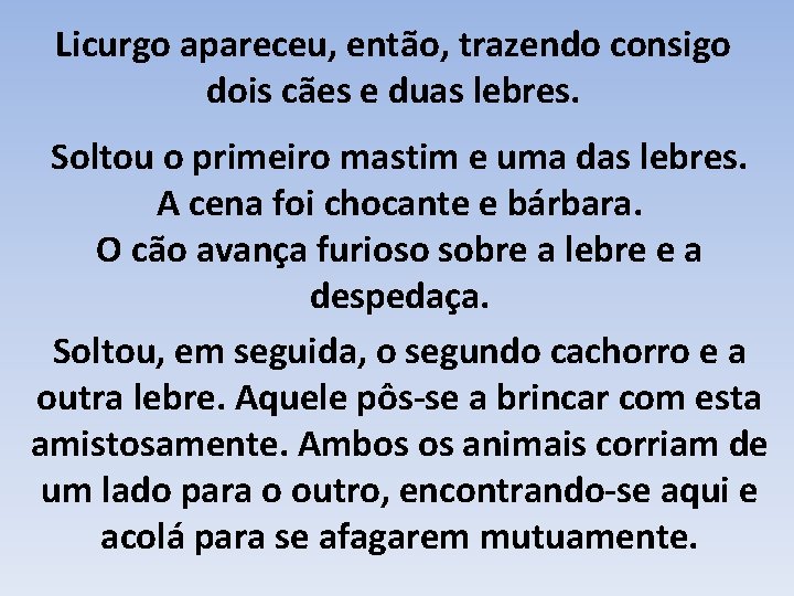 Licurgo apareceu, então, trazendo consigo dois cães e duas lebres. Soltou o primeiro mastim