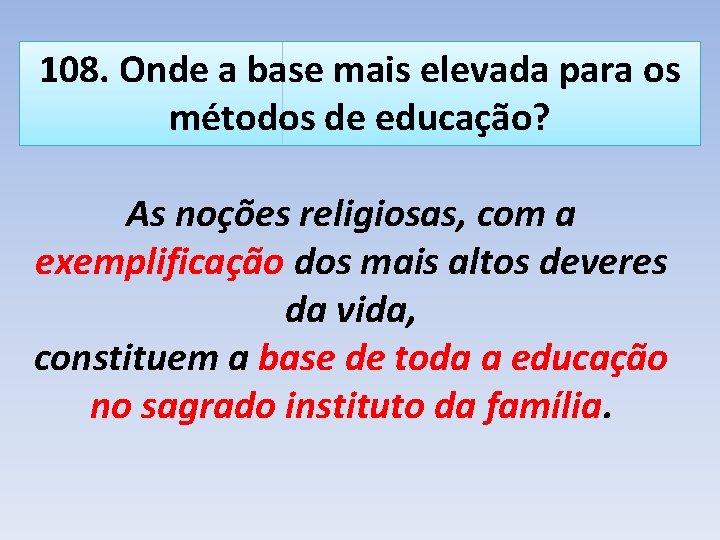 108. Onde a base mais elevada para os métodos de educação? As noções religiosas,