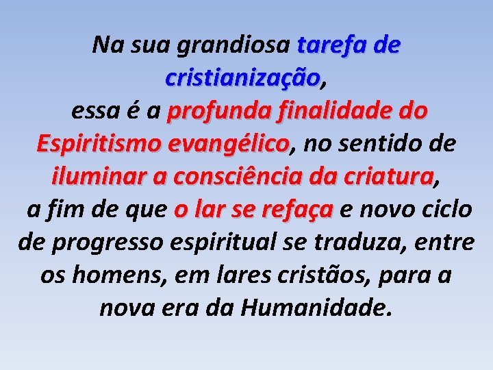 Na sua grandiosa tarefa de cristianização, cristianização essa é a profunda finalidade do Espiritismo