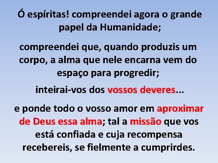 Ó espíritas! compreendei agora o grande papel da Humanidade; compreendei que, quando produzis um