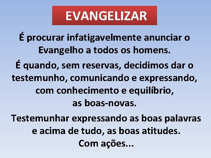 EVANGELIZAR É procurar infatigavelmente anunciar o Evangelho a todos os homens. É quando, sem