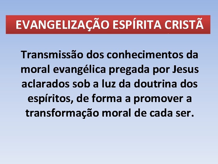 EVANGELIZAÇÃO ESPÍRITA CRISTÃ Transmissão dos conhecimentos da moral evangélica pregada por Jesus aclarados sob