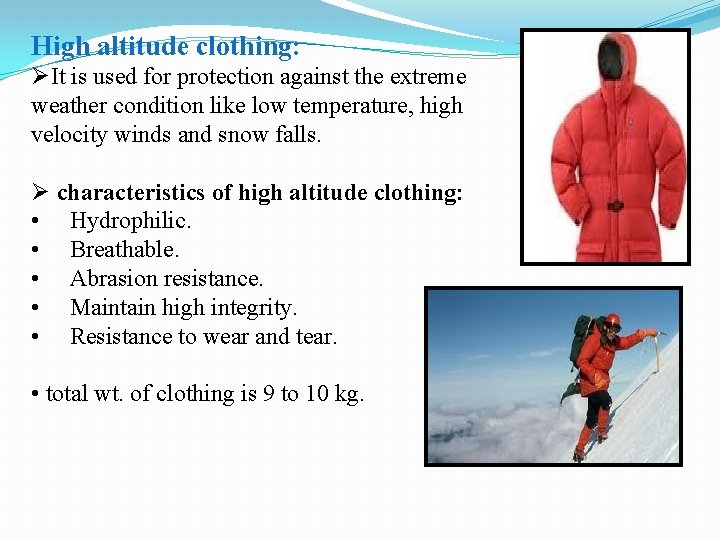 High altitude clothing: ØIt is used for protection against the extreme weather condition like