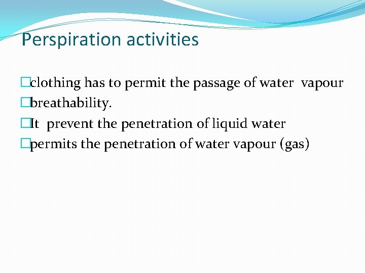 Perspiration activities �clothing has to permit the passage of water vapour �breathability. �It prevent