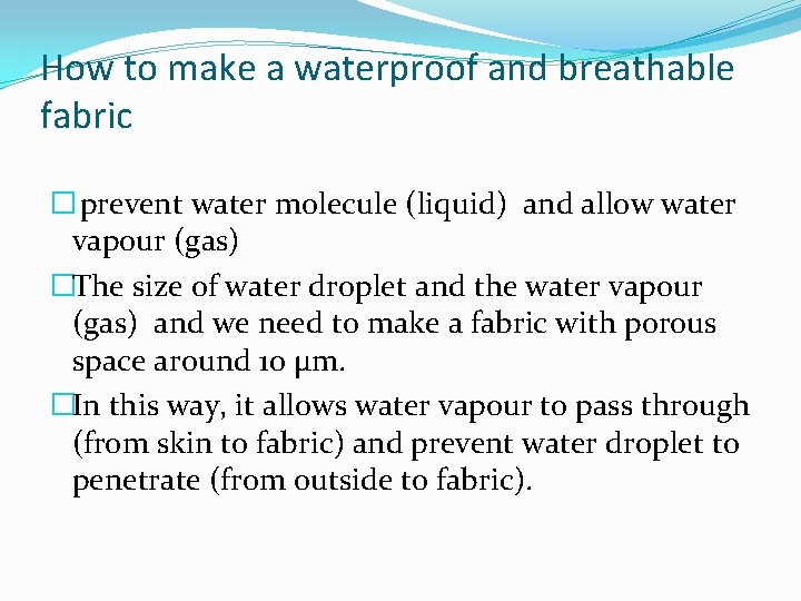 How to make a waterproof and breathable fabric � prevent water molecule (liquid) and