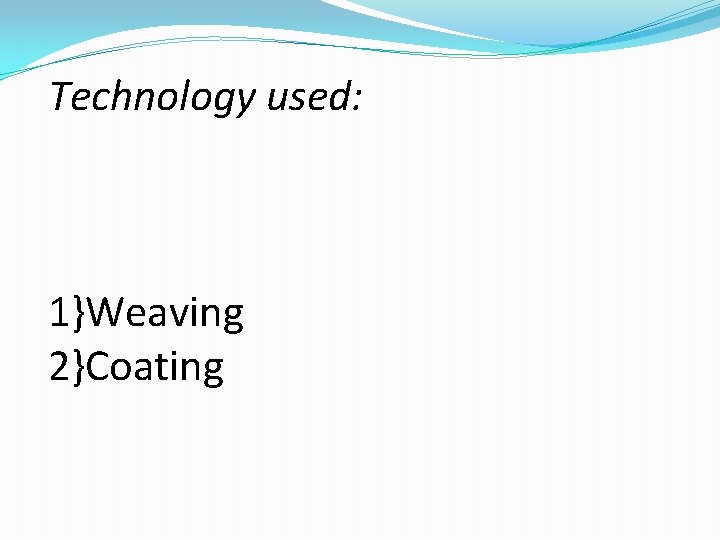 Technology used: 1}Weaving 2}Coating 