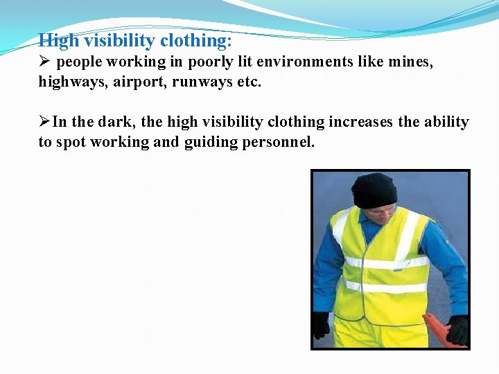 High visibility clothing: Ø people working in poorly lit environments like mines, highways, airport,