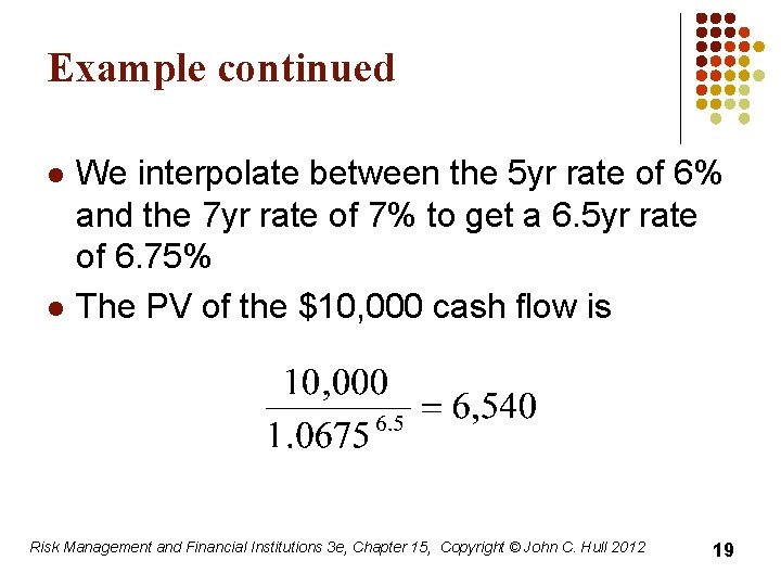 Example continued l l We interpolate between the 5 yr rate of 6% and