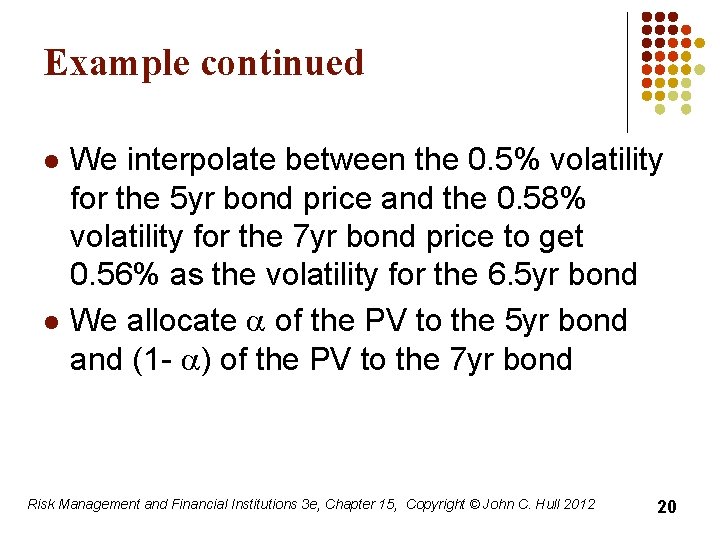 Example continued l l We interpolate between the 0. 5% volatility for the 5