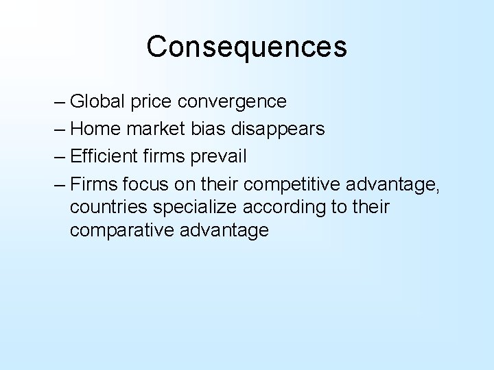 Consequences – Global price convergence – Home market bias disappears – Efficient firms prevail